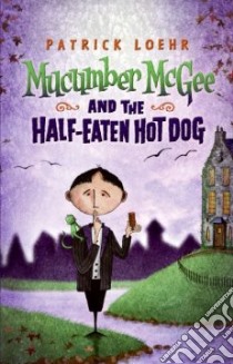 Mucumber Mcgee and the Half-eaten Hot Dog libro in lingua di Loehr Patrick