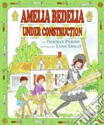 Amelia Bedelia Under Construction libro in lingua di Parish Herman, Sweat Lynn (ILT)
