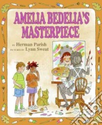 Amelia Bedelia's Masterpiece libro in lingua di Parish Herman, Sweat Lynn (ILT)