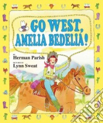 Go West, Amelia Bedelia! libro in lingua di Parish Herman, Sweat Lynn (ILT)