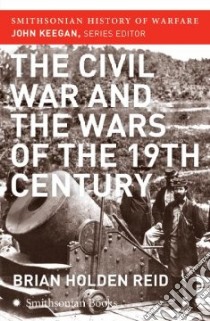 The Civil War and the Wars of the Nineteenth Century libro in lingua di Reid Brian Holden