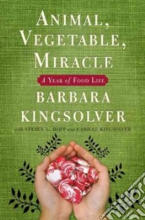 Animal, Vegetable, Miracle libro in lingua di Kingsolver Barbara, Hopp Steven L., Kingsolver Camille