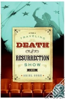 The Traveling Death And Resurrection Show libro in lingua di Gore Ariel