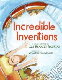Incredible Inventions libro in lingua di Hopkins Lee Bennett (COM), Sarcone-roach Julia (ILT)