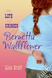 The Life and Crimes of Bernetta Wallflower libro in lingua di Graff Lisa