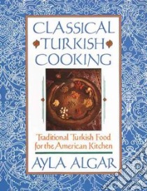 Classical Turkish Cooking libro in lingua di Algar Ayla Esen