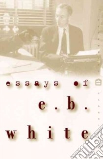 Essays of E.b. White libro in lingua di White E. B.