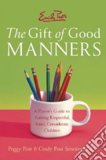 Emily Post's The Gift Of Good Manners libro in lingua di Post Peggy, Senning Cindy Post