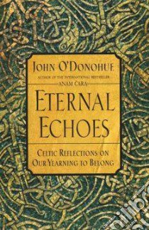 Eternal Echoes libro in lingua di O'Donohue John