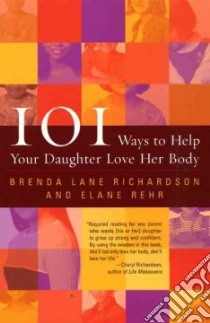 101 Ways to Help Your Daughter Love Her Body libro in lingua di Richardson Brenda Lane, Rehr Elane