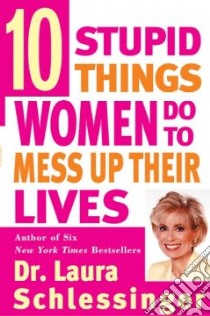 10 Stupid Things Women Do to Mess Up Their Lives libro in lingua di Schlessinger Laura
