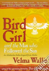 Bird Girl and the Man Who Followed the Sun libro in lingua di Wallis Velma
