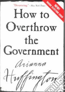 How to Overthrow the Government libro in lingua di Huffington Arianna