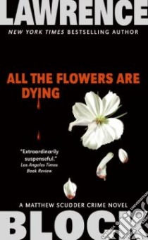 All the Flowers Are Dying libro in lingua di Block Lawrence