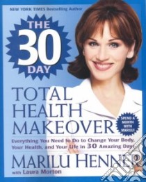 The 30 Day Total Health Makeover libro in lingua di Henner Marilu, Morton Laura