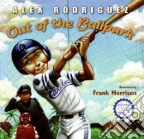 Out of the Ballpark libro in lingua di Rodriguez Alex, Morrison Frank (ILT), Prince April