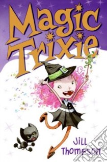 Magic Trixie libro in lingua di Thompson Jill, Arthur Jason (ILT)