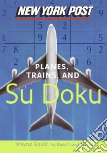 New York Post Planes, Trains, and Sudoku libro in lingua di Gould Wayne (COM)