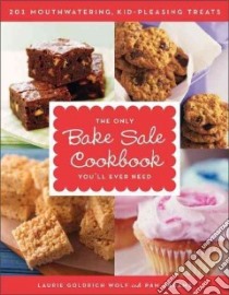 The Only Bake Sale Cookbook You'll Ever Need libro in lingua di Wolf Laurie Goldrich, Abrams Pam
