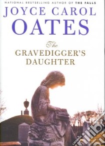 The Gravedigger's Daughter libro in lingua di Oates Joyce Carol