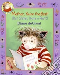 Mother, You're the Best! (But Sister, You're a Pest!) libro in lingua di De Groat Diane