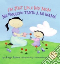 I'm Just Like My Mom & I'm Just Like My Dad/ Me Parezco Tanto a Mi Mama & Me Parezco Tanto a mi Papa libro in lingua di Ramos Jorge, Gutierrez Akemi (ILT)