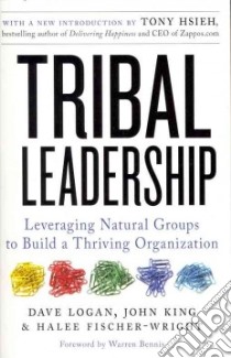 Tribal Leadership libro in lingua di Logan Dave, King John, Fischer-Wright Halee, Hsieh Tony (INT), Bennis Warren G. (FRW)