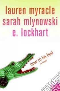 How to Be Bad libro in lingua di Lockhart E., Mlynowski Sarah, Myracle Lauren