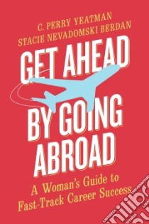 Get Ahead by Going Abroad libro in lingua di Yeatman C. Perry, Berdan Stacie Nevadomski