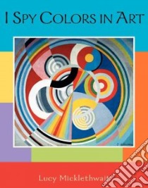 I Spy Colors in Art libro in lingua di Micklethwait Lucy
