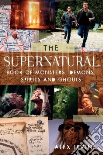 The Supernatural Book of Monsters, Spirits, Demons, and Ghouls libro in lingua di Irvine Alex, Kripke Eric (CRT)