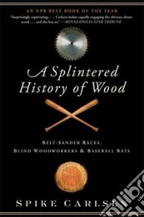 A Splintered History of Wood libro in lingua di Carlsen Spike
