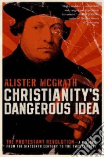 Christianity's Dangerous Idea libro in lingua di McGrath Alister E.