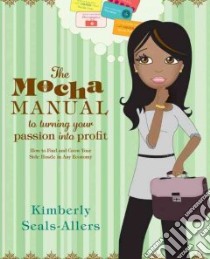 The Mocha Manual to Turning Your Passion into Profit libro in lingua di Seals-allers Kimberly