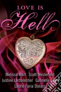 Love is Hell libro in lingua di Marr Melissa, Westerfeld Scott, Larbalestier Justine, Zevin Gabrielle, Stolarz Laurie Faria