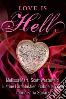 Love Is Hell libro in lingua di Marr Melissa, Westerfeld Scott, Larbalestier Justine, Zevin Gabrielle, Stolarz Laurie Faria