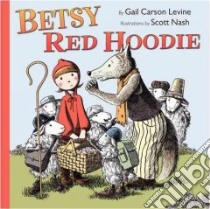 Betsy Red Hoodie libro in lingua di Levine Gail Carson, Nash Scott (ILT)