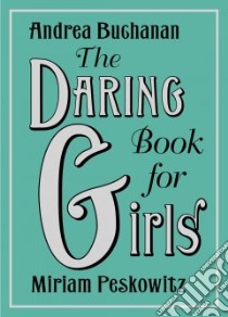 The Daring Book for Girls libro in lingua di Buchanan Andrea J., Peskowitz Miriam, Seabrook Alexis (ILT)