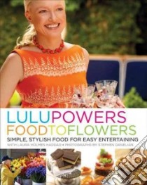Lulu Powers Food to Flowers libro in lingua di Powers Lulu, Haddad Laura Holmes (CON), Danelian Stephen (PHT)