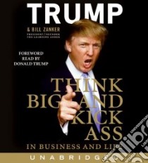 Think Big and Kick A... in Business & Life (CD Audiobook) libro in lingua di Trump Donald, Zanker Bill