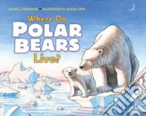 Where Do Polar Bears Live? libro in lingua di Thomson Sarah L., Chin Jason (ILT)