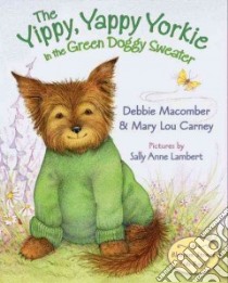 The Yippy, Yappy Yorkie in the Green Doggy Sweater libro in lingua di Macomber Debbie, Carney Mary Lou, Lambert Sally Anne (ILT)