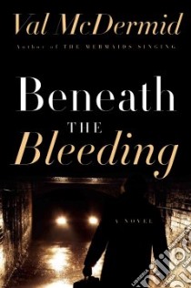 Beneath the Bleeding libro in lingua di McDermid Val