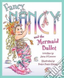 Fancy Nancy and the Mermaid Ballet libro in lingua di O'Connor Jane, Preiss-Glasser Robin (ILT)