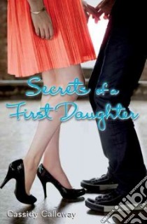 Secrets of a First Daughter libro in lingua di Calloway Cassidy