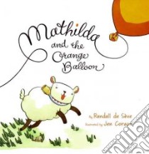 Mathilda and the Orange Balloon libro in lingua di De Seve Randall, Corace Jen (ILT)