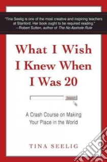 What I Wish I Knew When I Was 20 libro in lingua di Seelig Tina