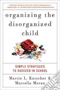 Organizing the Disorganized Child libro in lingua di Kutscher Martin L. M.D., Moran Marcella