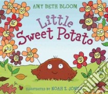 Little Sweet Potato libro in lingua di Bloom Amy Beth, Jones Noah Z. (ILT)