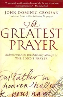 The Greatest Prayer libro in lingua di Crossan John Dominic